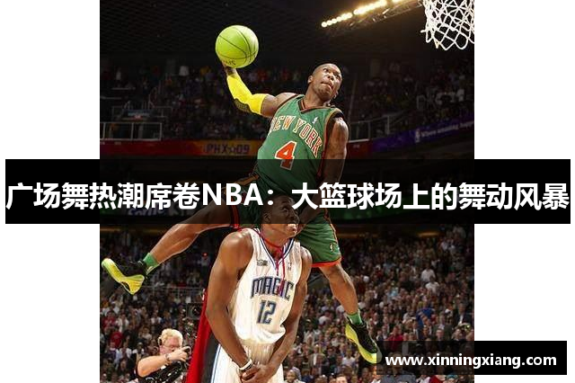 广场舞热潮席卷NBA：大篮球场上的舞动风暴