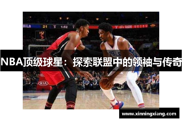 NBA顶级球星：探索联盟中的领袖与传奇